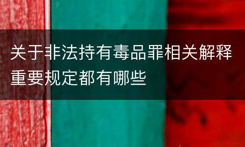 关于非法持有毒品罪相关解释重要规定都有哪些