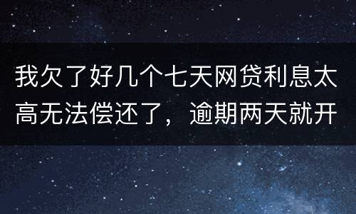 我欠了好几个七天网贷利息太高无法偿还了，逾期两天就开始恐吓我家人可以不还吗