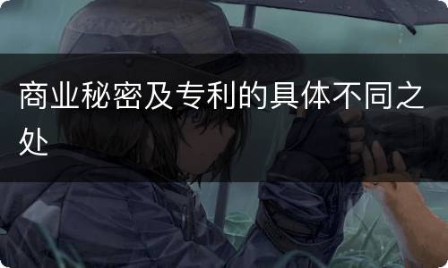 商业秘密及专利的具体不同之处