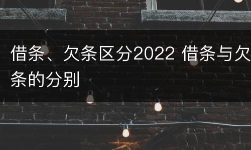 借条、欠条区分2022 借条与欠条的分别