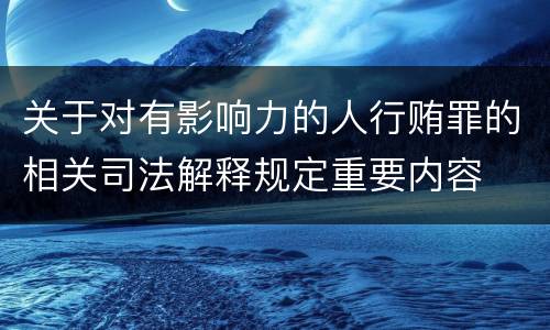 关于对有影响力的人行贿罪的相关司法解释规定重要内容