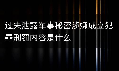 过失泄露军事秘密涉嫌成立犯罪刑罚内容是什么