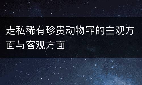 走私稀有珍贵动物罪的主观方面与客观方面