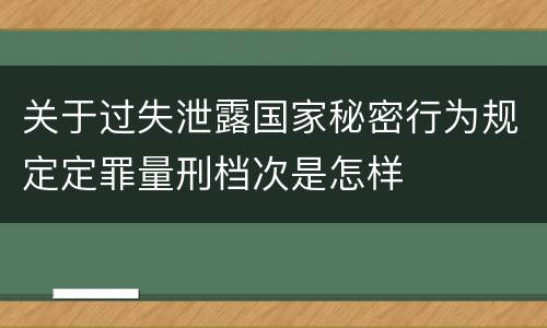 关于过失泄露国家秘密行为规定定罪量刑档次是怎样