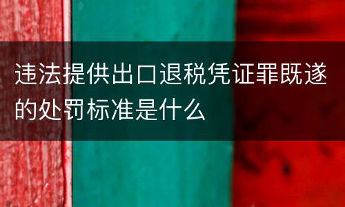 违法提供出口退税凭证罪既遂的处罚标准是什么