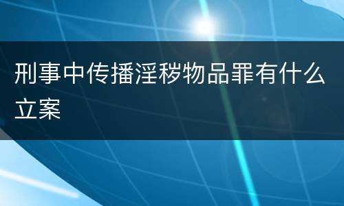 刑事中传播淫秽物品罪有什么立案