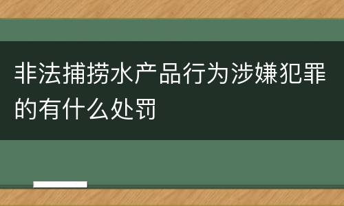非法捕捞水产品行为涉嫌犯罪的有什么处罚