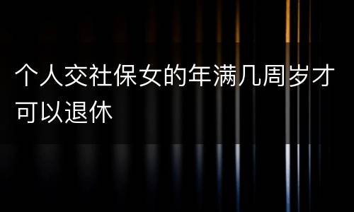 个人交社保女的年满几周岁才可以退休