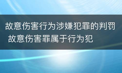 故意伤害行为涉嫌犯罪的判罚 故意伤害罪属于行为犯