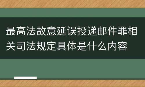 最高法故意延误投递邮件罪相关司法规定具体是什么内容