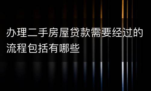 办理二手房屋贷款需要经过的流程包括有哪些