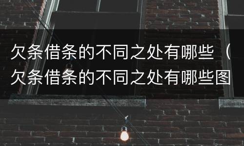 欠条借条的不同之处有哪些（欠条借条的不同之处有哪些图片）