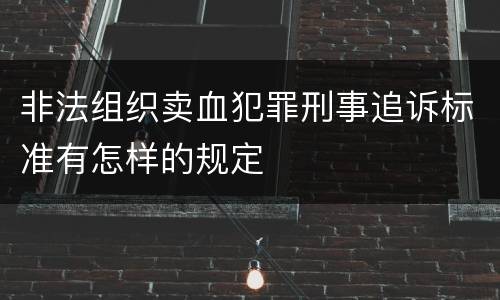 非法组织卖血犯罪刑事追诉标准有怎样的规定