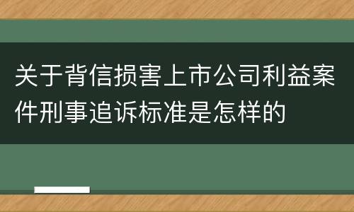 关于背信损害上市公司利益案件刑事追诉标准是怎样的