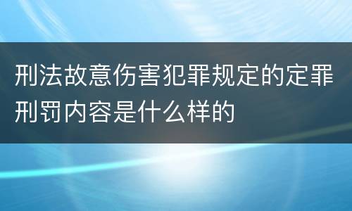 刑法故意伤害犯罪规定的定罪刑罚内容是什么样的