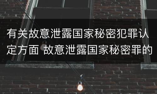 有关故意泄露国家秘密犯罪认定方面 故意泄露国家秘密罪的泄露对象