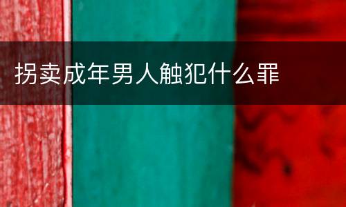 拐卖成年男人触犯什么罪
