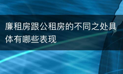 廉租房跟公租房的不同之处具体有哪些表现