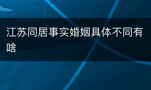 江苏同居事实婚姻具体不同有啥