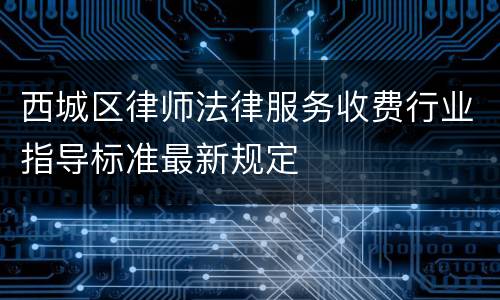 西城区律师法律服务收费行业指导标准最新规定