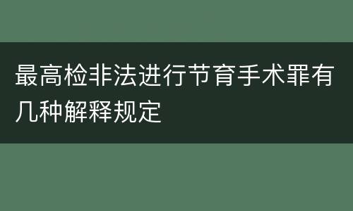 最高检非法进行节育手术罪有几种解释规定