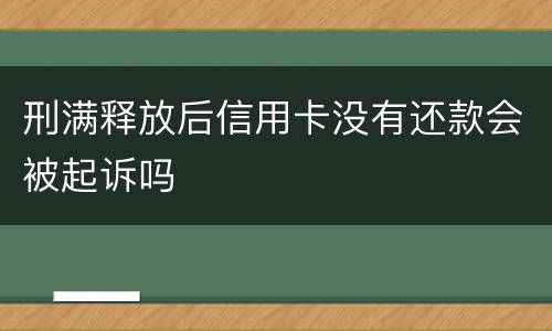 刑满释放后信用卡没有还款会被起诉吗