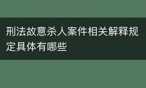 刑法故意杀人案件相关解释规定具体有哪些