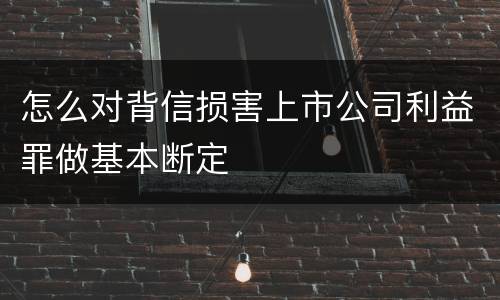 怎么对背信损害上市公司利益罪做基本断定