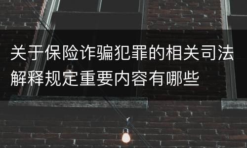 关于保险诈骗犯罪的相关司法解释规定重要内容有哪些