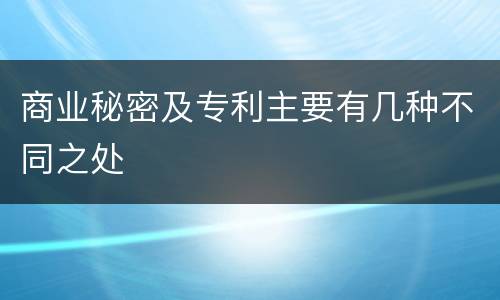 商业秘密及专利主要有几种不同之处