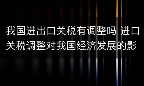 我国进出口关税有调整吗 进口关税调整对我国经济发展的影响