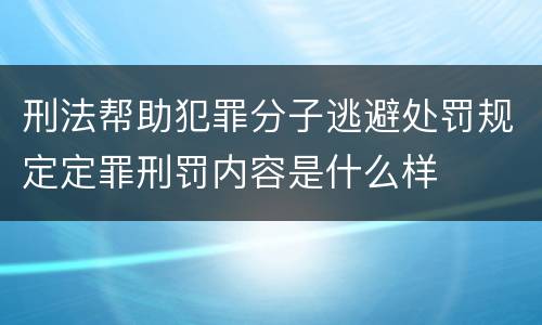 刑法帮助犯罪分子逃避处罚规定定罪刑罚内容是什么样