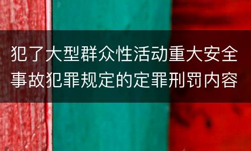 犯了大型群众性活动重大安全事故犯罪规定的定罪刑罚内容是什么样的