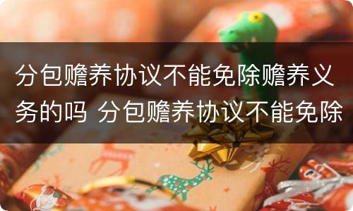 分包赡养协议不能免除赡养义务的吗 分包赡养协议不能免除赡养义务的吗法律规定