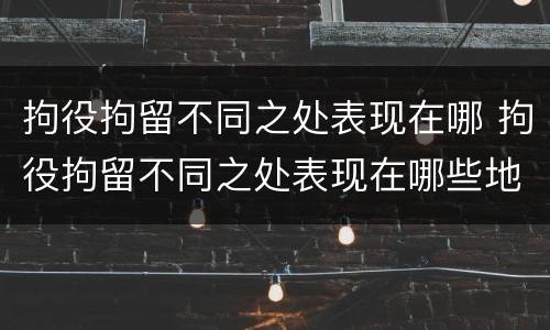 拘役拘留不同之处表现在哪 拘役拘留不同之处表现在哪些地方