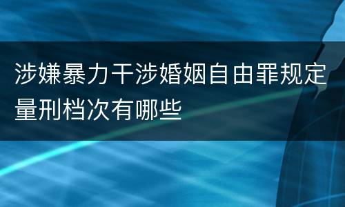 涉嫌暴力干涉婚姻自由罪规定量刑档次有哪些