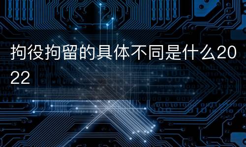 拘役拘留的具体不同是什么2022