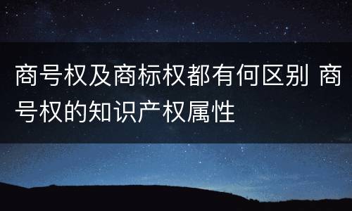商号权及商标权都有何区别 商号权的知识产权属性