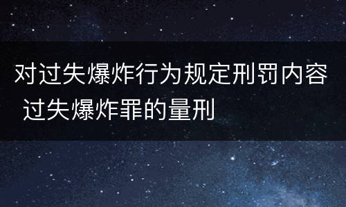 对过失爆炸行为规定刑罚内容 过失爆炸罪的量刑