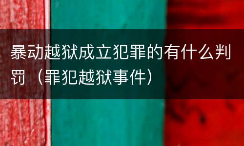 暴动越狱成立犯罪的有什么判罚（罪犯越狱事件）