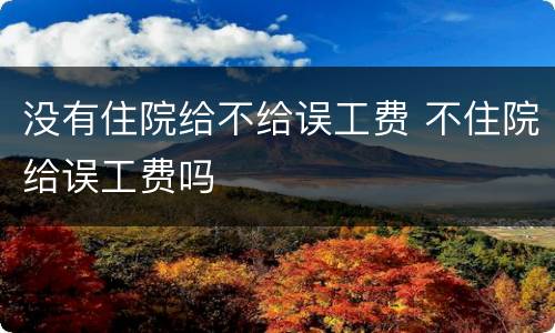 没有住院给不给误工费 不住院给误工费吗