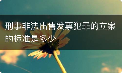 刑事非法出售发票犯罪的立案的标准是多少