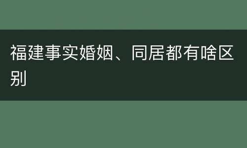 福建事实婚姻、同居都有啥区别