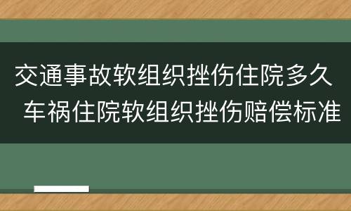 交通事故软组织挫伤住院多久 车祸住院软组织挫伤赔偿标准