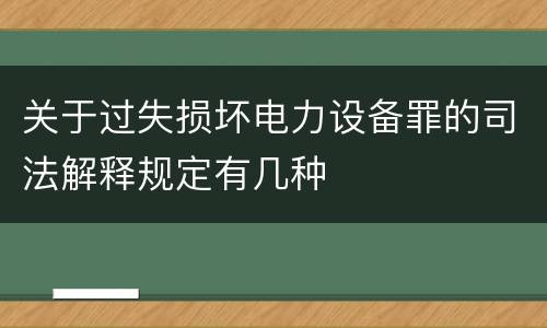 关于过失损坏电力设备罪的司法解释规定有几种