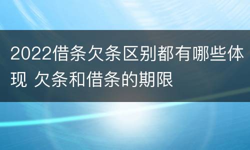 2022借条欠条区别都有哪些体现 欠条和借条的期限