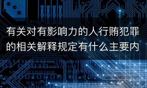 有关对有影响力的人行贿犯罪的相关解释规定有什么主要内容