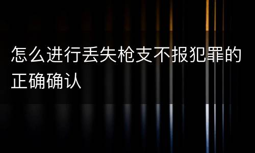 怎么进行丢失枪支不报犯罪的正确确认