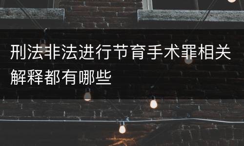 刑法非法进行节育手术罪相关解释都有哪些