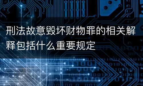 刑法故意毁坏财物罪的相关解释包括什么重要规定